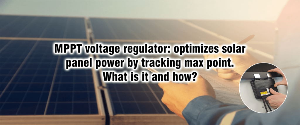MPPT voltage regulator: optimizes solar panel power by tracking max point. What is it and how?