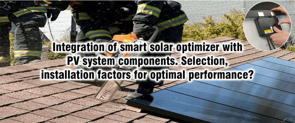 Integration of smart solar optimizer with PV system components. Selection, installation factors for optimal performance?
